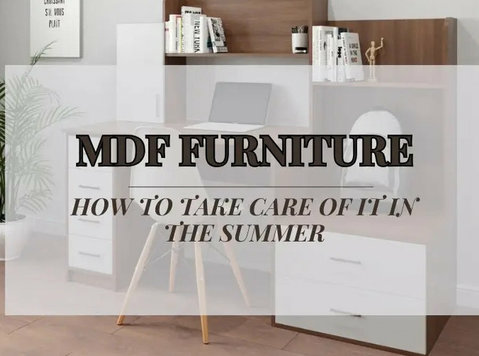 Summer Care Guide: Mdf Furniture Maintenance - Друго