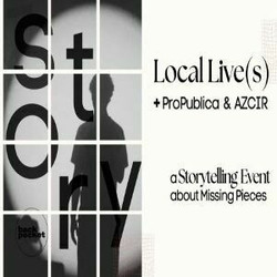 Azcir and ProPublica Present "Local Live(s): A Storytelling Event About Missing Pieces"