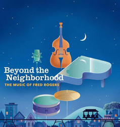 Beyond the Neighborhood: The Music of Fred Rogers