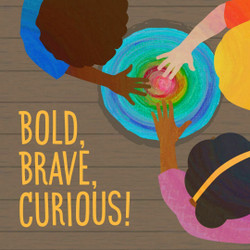 Bold, Brave, Curious!