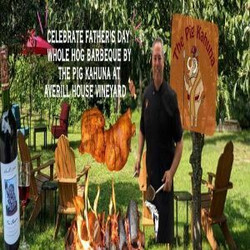 Fathers Day Sip, Savor and Barbeque, Whole Hog by the Pig Kahuna at Averill House Vineyard, June 16