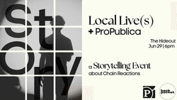 Propublica Presents Local Live(s): A Storytelling Event About Chain Reactions