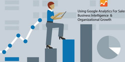 Using Google Analytics For Business Intelligence & Organizational Growth