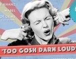 'too Gosh Darn Loud'
