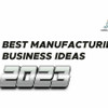 Manufacturing Business Ideas 2023