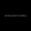 whennight comes